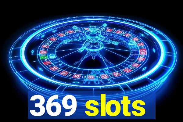 369 slots